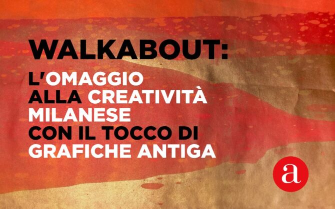 Walkabout: l’omaggio alla creatività milanese con il tocco di Grafiche Antiga